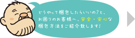 安全・安心な梱包方法をご紹介致します！